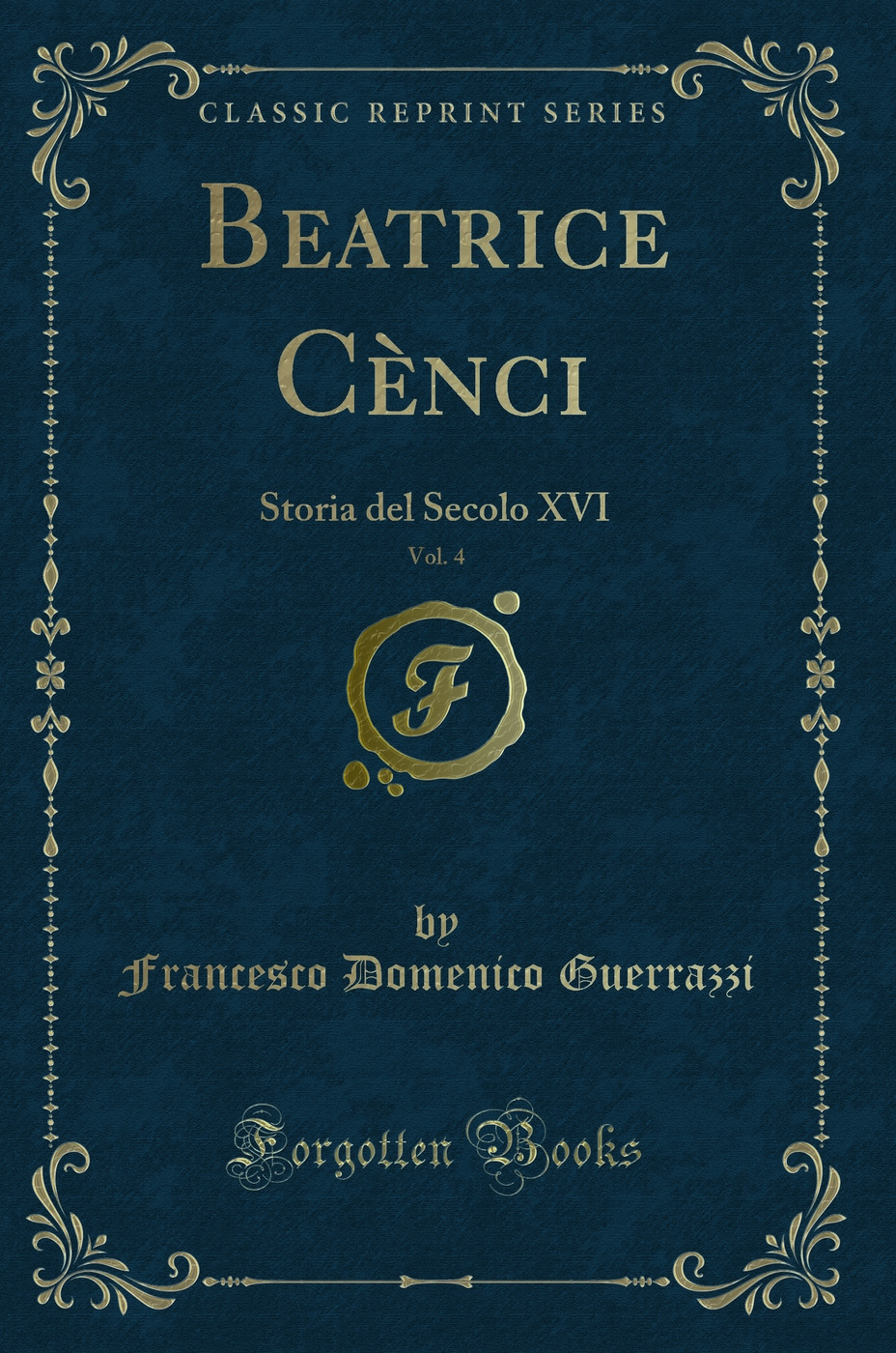 Beatrice Cènci, Vol. 4: Storia del Secolo XVI (Classic Reprint)