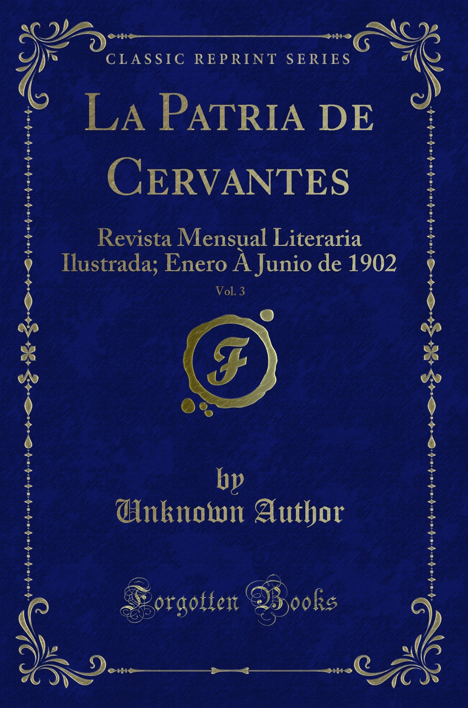 La Patria de Cervantes, Vol. 3: Revista Mensual Literaria Ilustrada; Enero À Junio de 1902 (Classic Reprint)