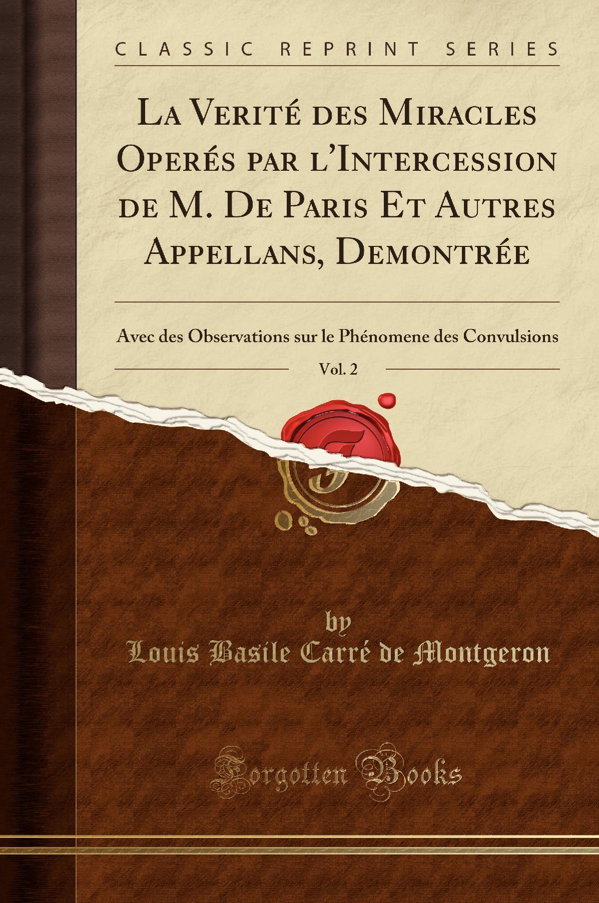 La Verité des Miracles Operés par l'Intercession de M. De Paris Et Autres Appellans, Demontrée, Vol. 2: Avec des Observations sur le Phénomene des Convulsions (Classic Reprint)