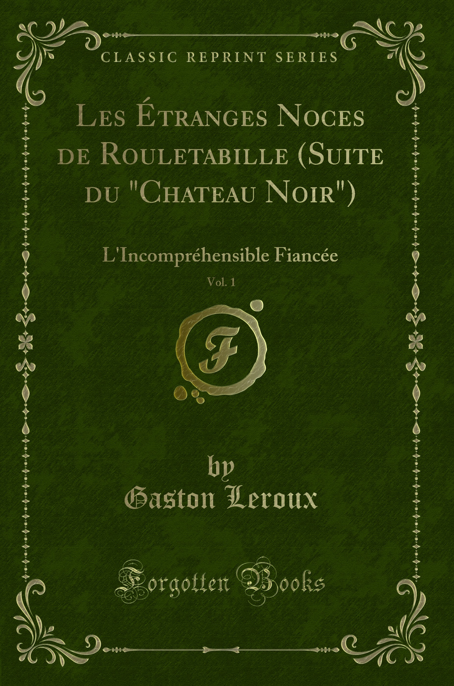 Les Étranges Noces de Rouletabille (Suite du Chateau Noir), Vol. 1: L'Incompréhensible Fiancée (Classic Reprint)