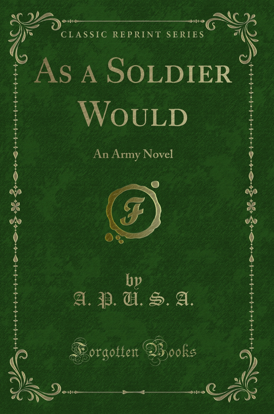 As a Soldier Would: An Army Novel (Classic Reprint)