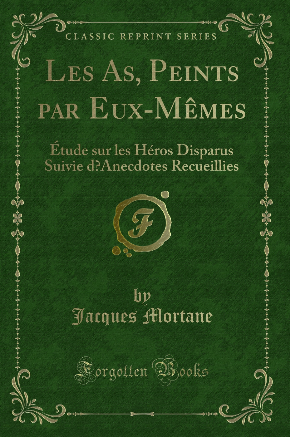 Les As, Peints par Eux-Mêmes: Étude sur les Héros Disparus Suivie d’Anecdotes Recueillies (Classic Reprint)
