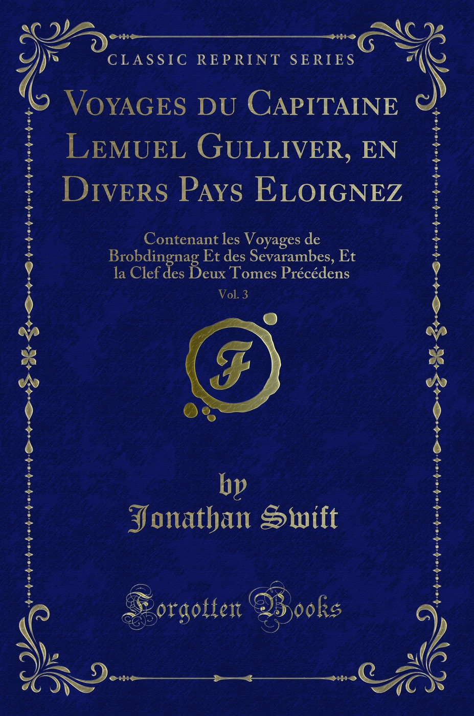 Voyages du Capitaine Lemuel Gulliver, en Divers Pays Eloignez, Vol. 3: Contenant les Voyages de Brobdingnag Et des Sevarambes, Et la Clef des Deux Tomes Précédens (Classic Reprint)