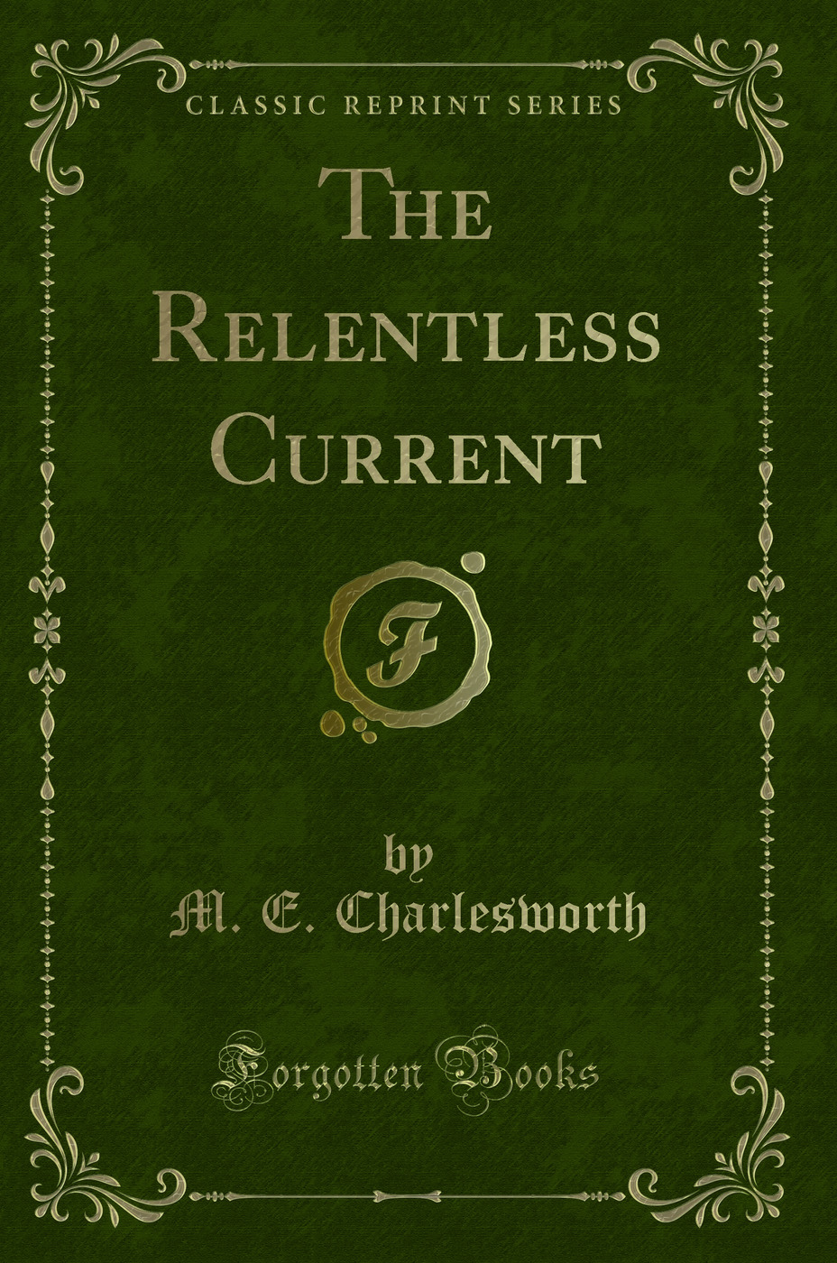 The Relentless Current (Classic Reprint)