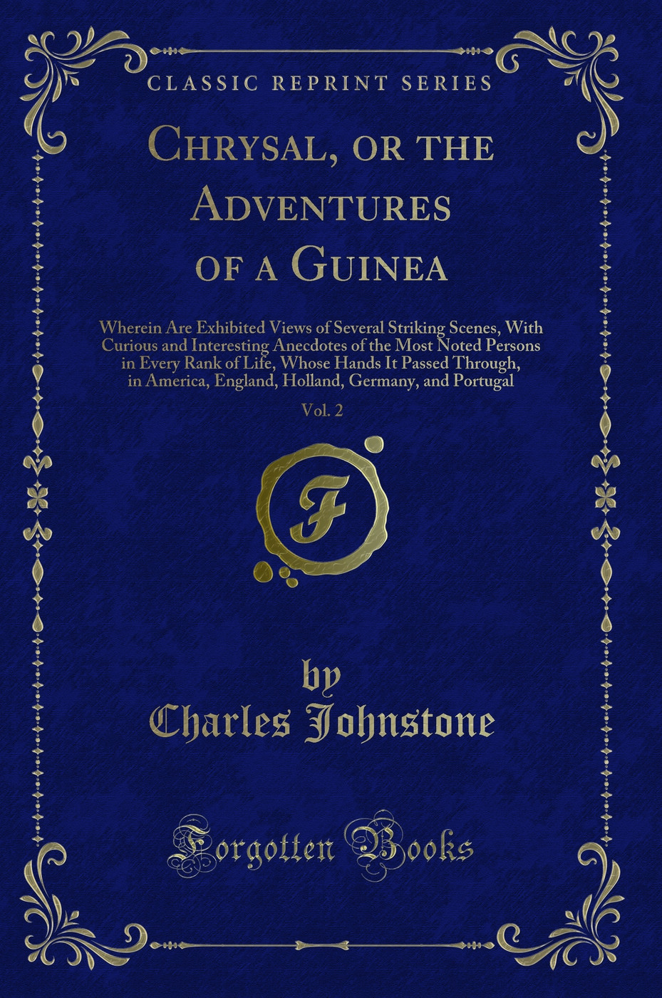 Chrysal, or the Adventures of a Guinea, Vol. 2: Wherein Are Exhibited Views of Several Striking Scenes, With Curious and Interesting Anecdotes of the Most Noted Persons in Every Rank of Life, Whose Hands It Passed Through, in America, England, Holland, Ge