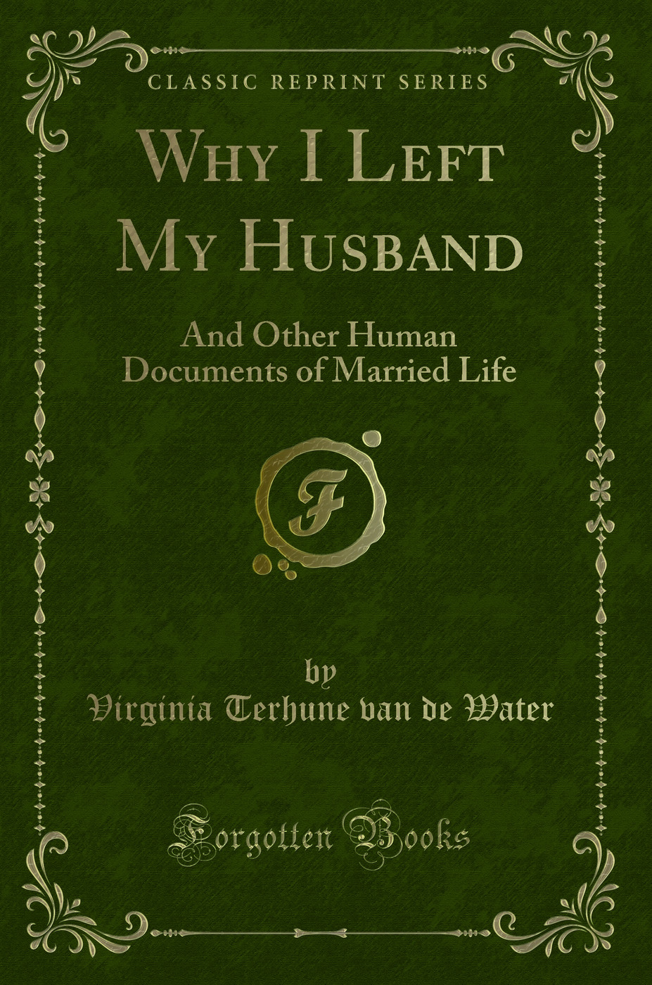 Why I Left My Husband: And Other Human Documents of Married Life (Classic Reprint)