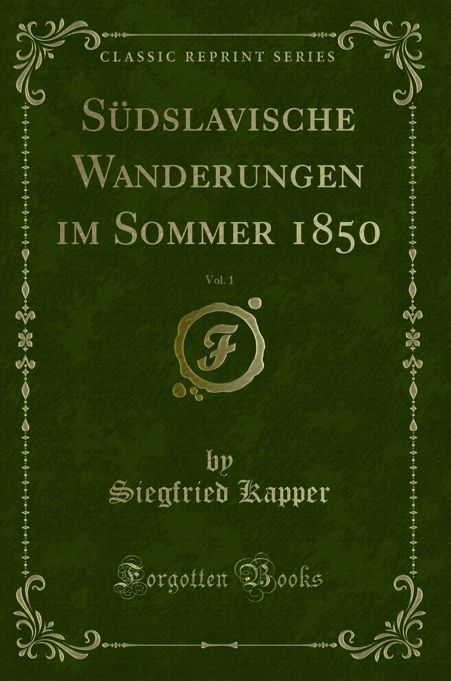 Südslavische Wanderungen im Sommer 1850, Vol. 1 (Classic Reprint)