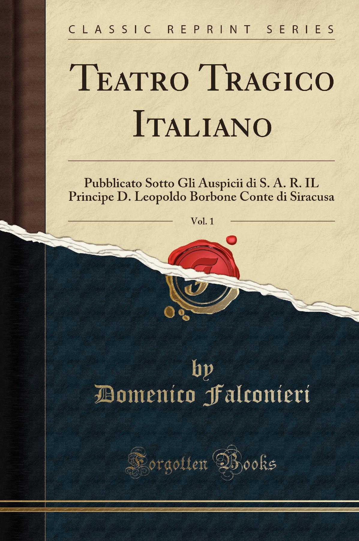 Teatro Tragico Italiano, Vol. 1: Pubblicato Sotto Gli Auspicii di S. A. R. IL Principe D. Leopoldo Borbone Conte di Siracusa (Classic Reprint)