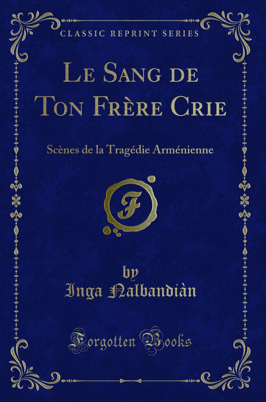 Le Sang de Ton Frère Crie: Scènes de la Tragédie Arménienne (Classic Reprint)