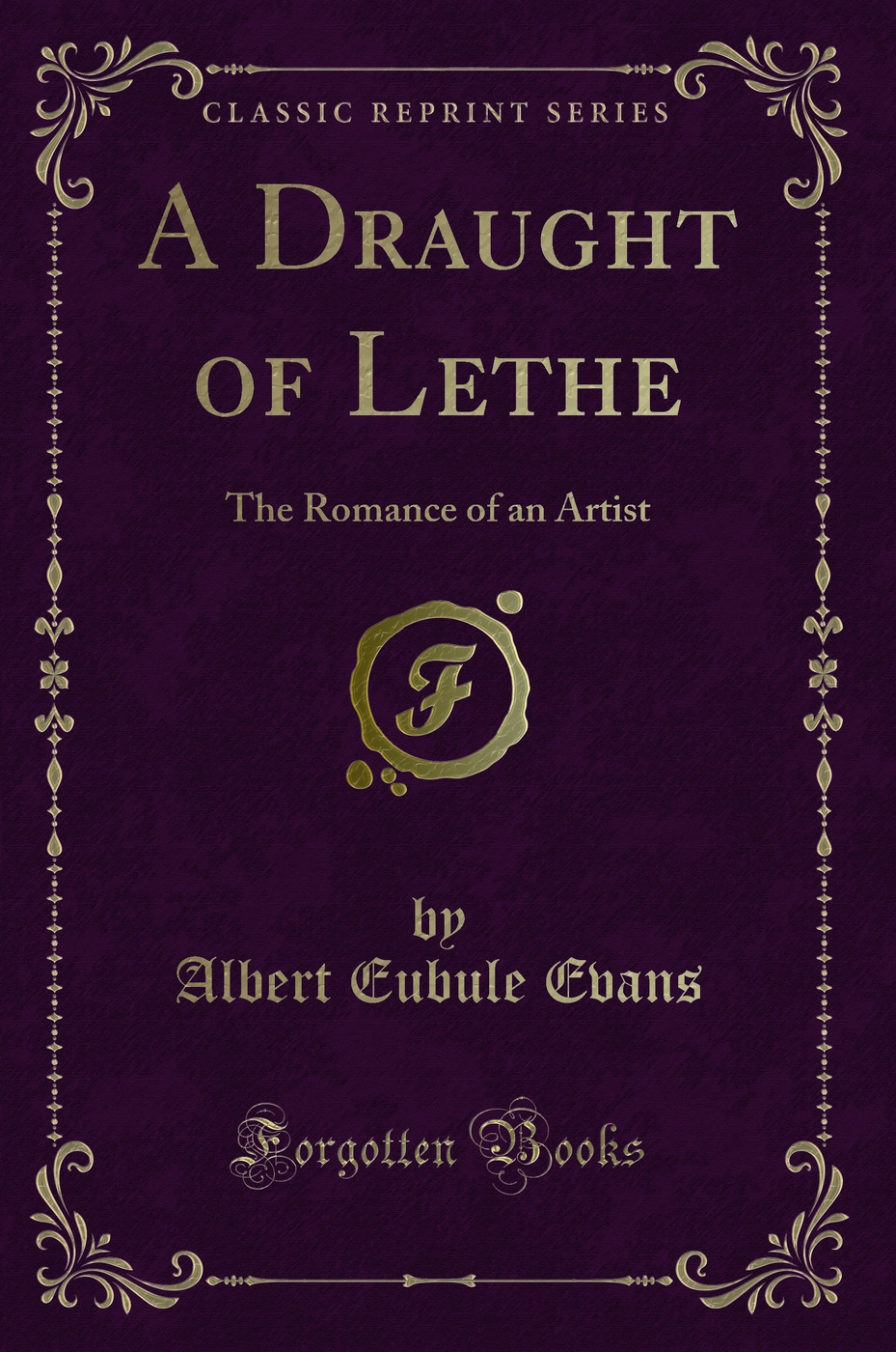 A Draught of Lethe: The Romance of an Artist (Classic Reprint)