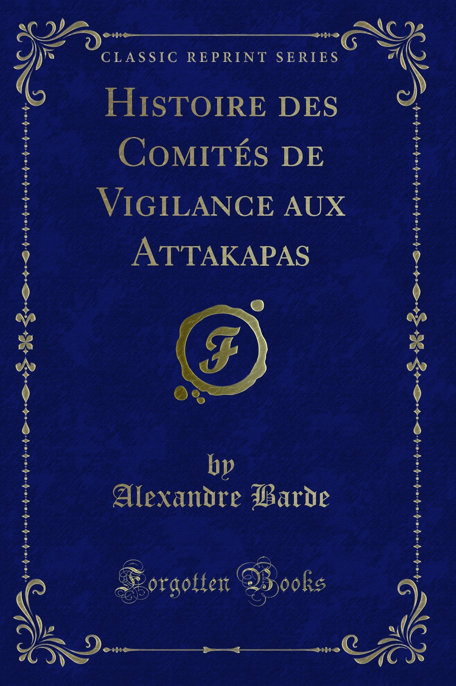 Histoire des Comités de Vigilance aux Attakapas (Classic Reprint)