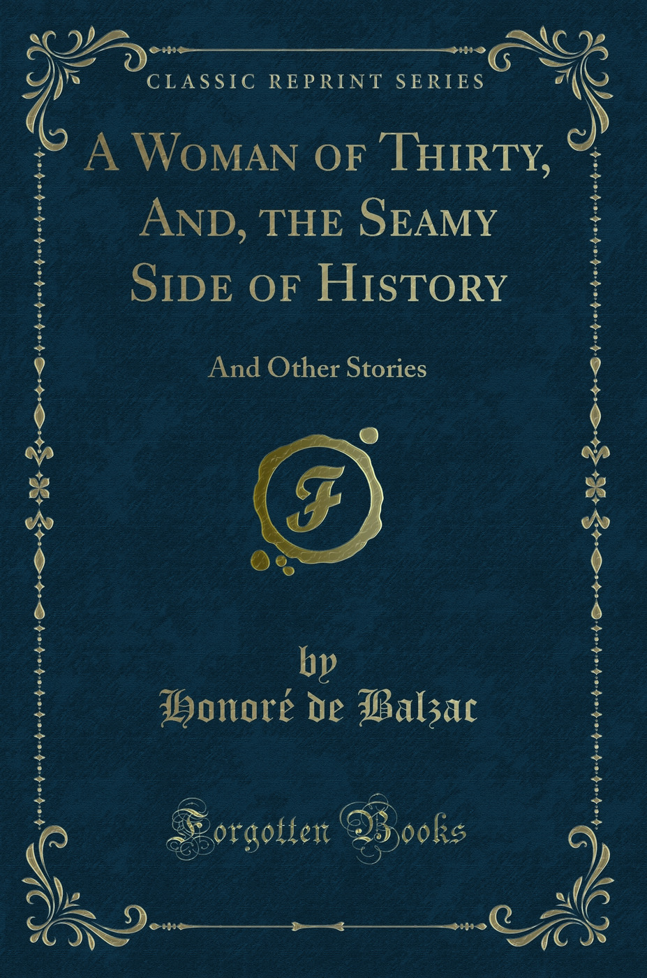 A Woman of Thirty, And, the Seamy Side of History: And Other Stories (Classic Reprint)