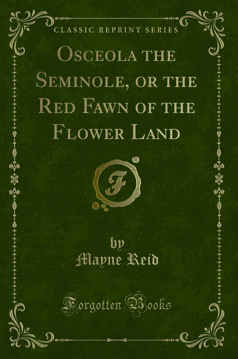 Osceola the Seminole, or the Red Fawn of the Flower Land (Classic Reprint)
