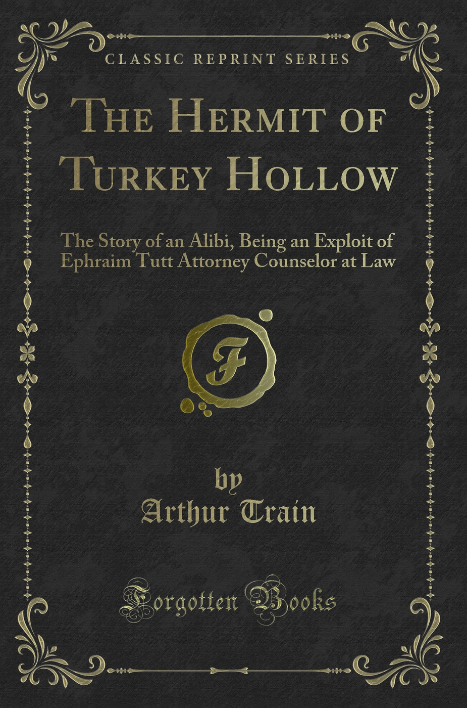 The Hermit of Turkey Hollow: The Story of an Alibi, Being an Exploit of Ephraim Tutt Attorney Counselor at Law (Classic Reprint)