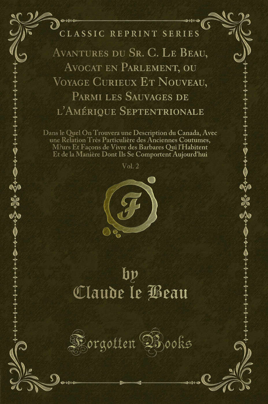 Avantures du Sr. C. Le Beau, Avocat en Parlement, ou Voyage Curieux Et Nouveau, Parmi les Sauvages de l'Amérique Septentrionale, Vol. 2: Dans le Quel On Trouvera une Description du Canada, Avec une Relation Très Particulière des Anciennes Coutumes, Mœ