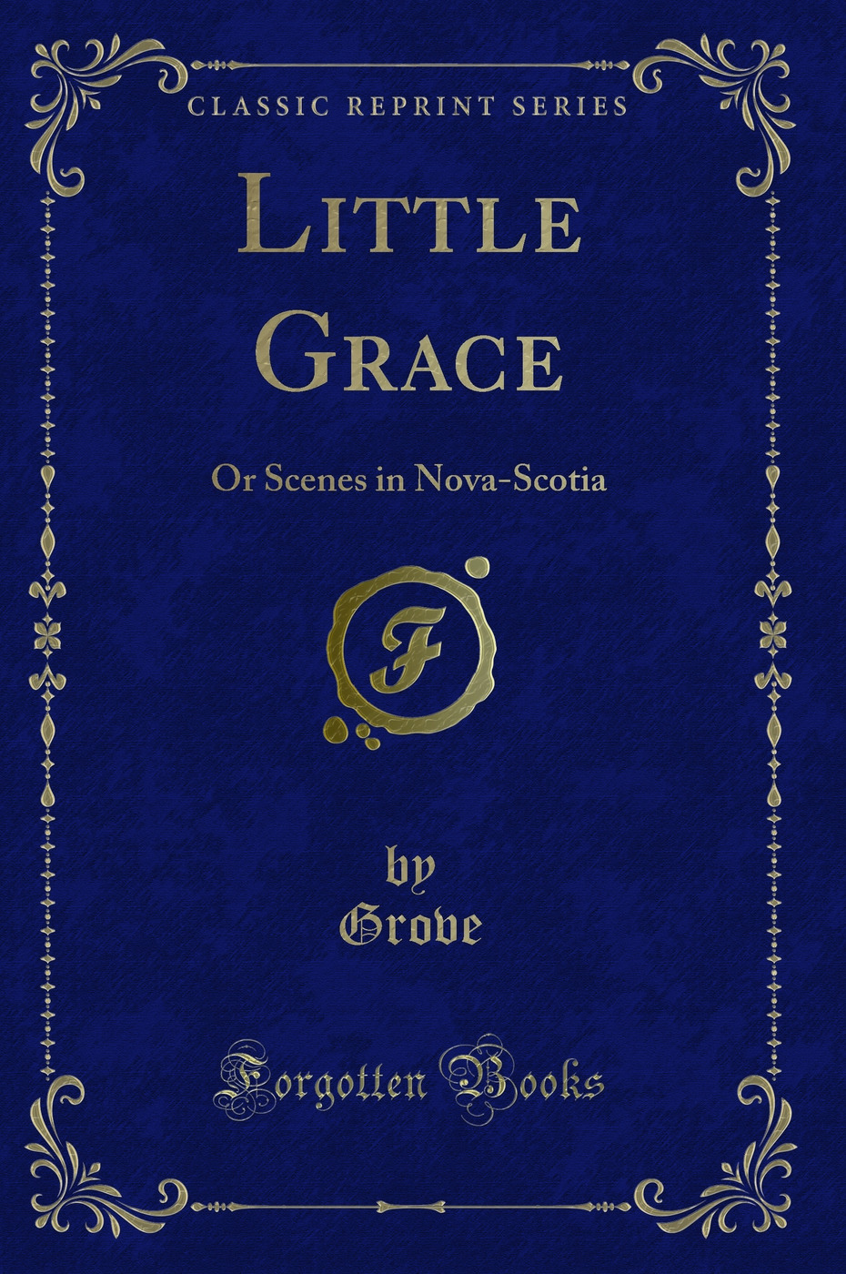 Little Grace: Or Scenes in Nova-Scotia (Classic Reprint)