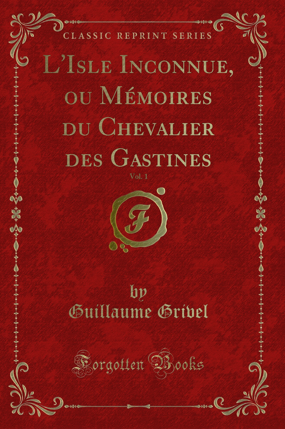 L'Isle Inconnue, ou Mémoires du Chevalier des Gastines, Vol. 1 (Classic Reprint)