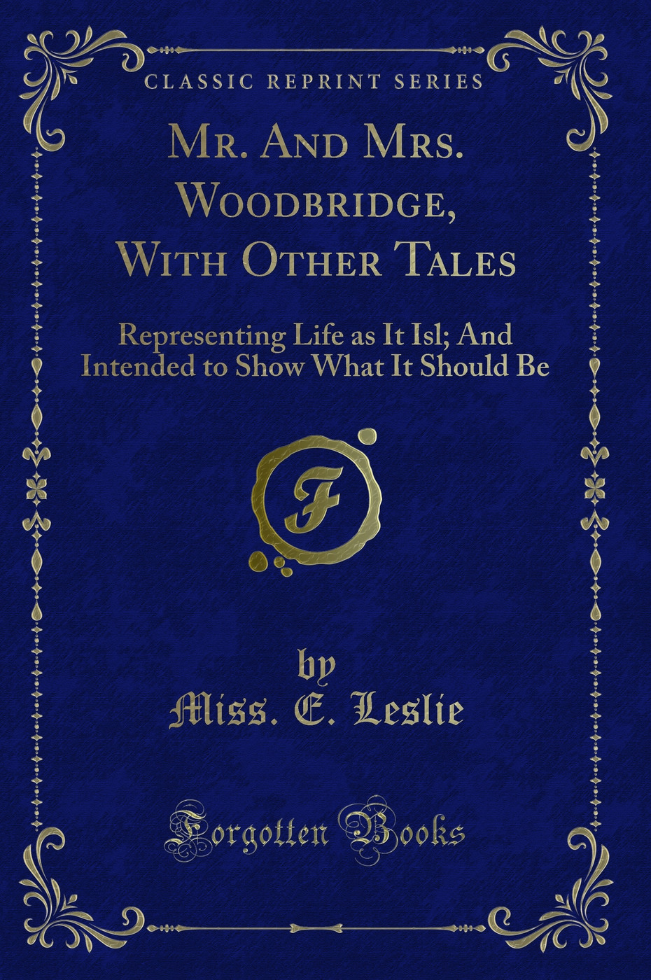 Mr. And Mrs. Woodbridge, With Other Tales: Representing Life as It Isl; And Intended to Show What It Should Be (Classic Reprint)