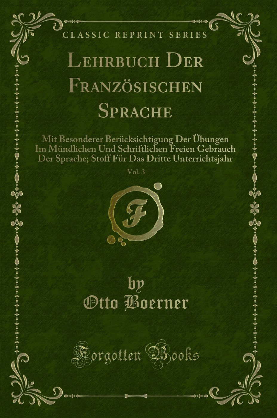 Lehrbuch Der Französischen Sprache, Vol. 3: Mit Besonderer Berücksichtigung Der Übungen Im Mündlichen Und Schriftlichen Freien Gebrauch Der Sprache; Stoff Für Das Dritte Unterrichtsjahr (Classic Reprint)