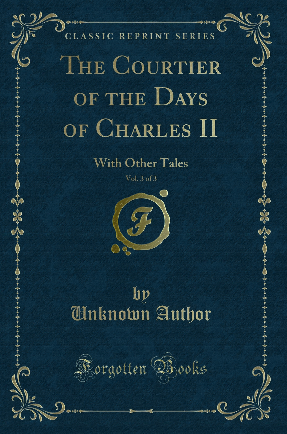 The Courtier of the Days of Charles II, Vol. 3 of 3: With Other Tales (Classic Reprint)