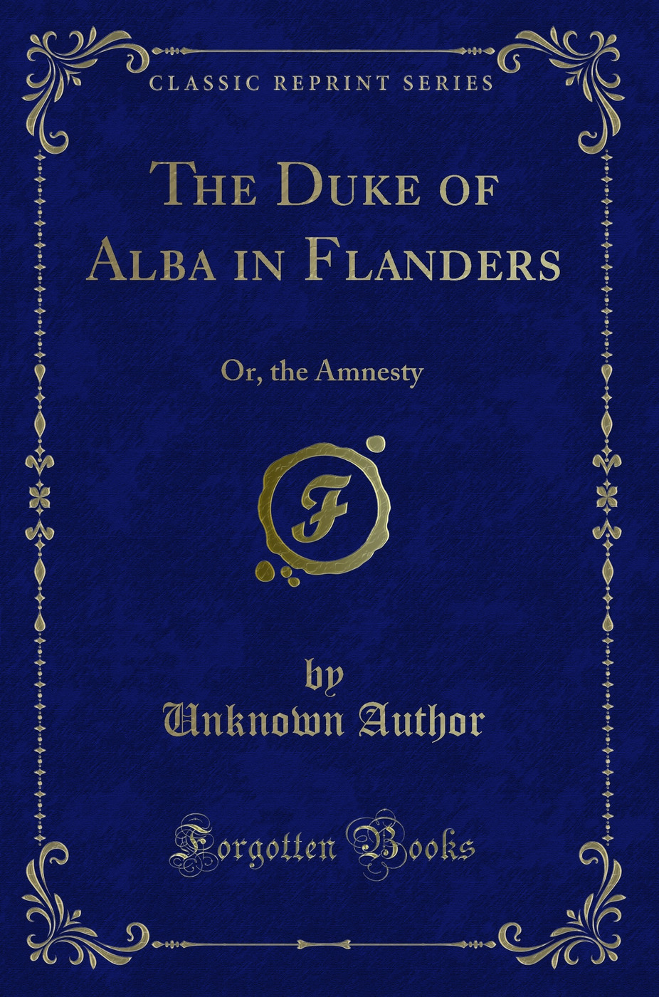 The Duke of Alba in Flanders: Or, the Amnesty (Classic Reprint)