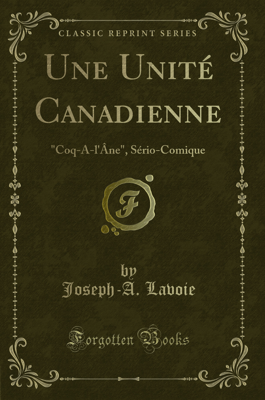 Une Unité Canadienne: Coq-A-l'Âne, Sério-Comique (Classic Reprint)