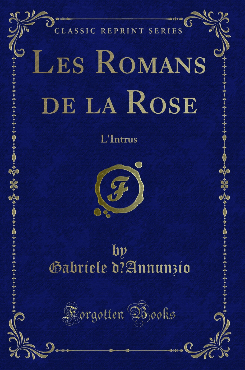 Les Romans de la Rose: L'Intrus (Classic Reprint)