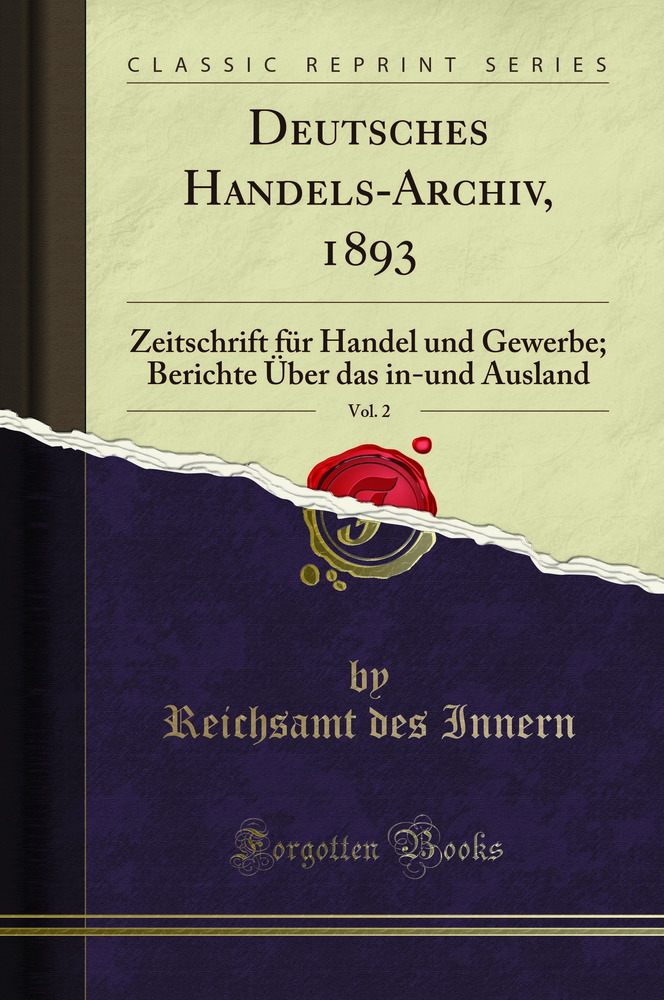 Deutsches Handels-Archiv, 1893, Vol. 2: Zeitschrift für Handel und Gewerbe; Berichte Über das in-und Ausland (Classic Reprint)