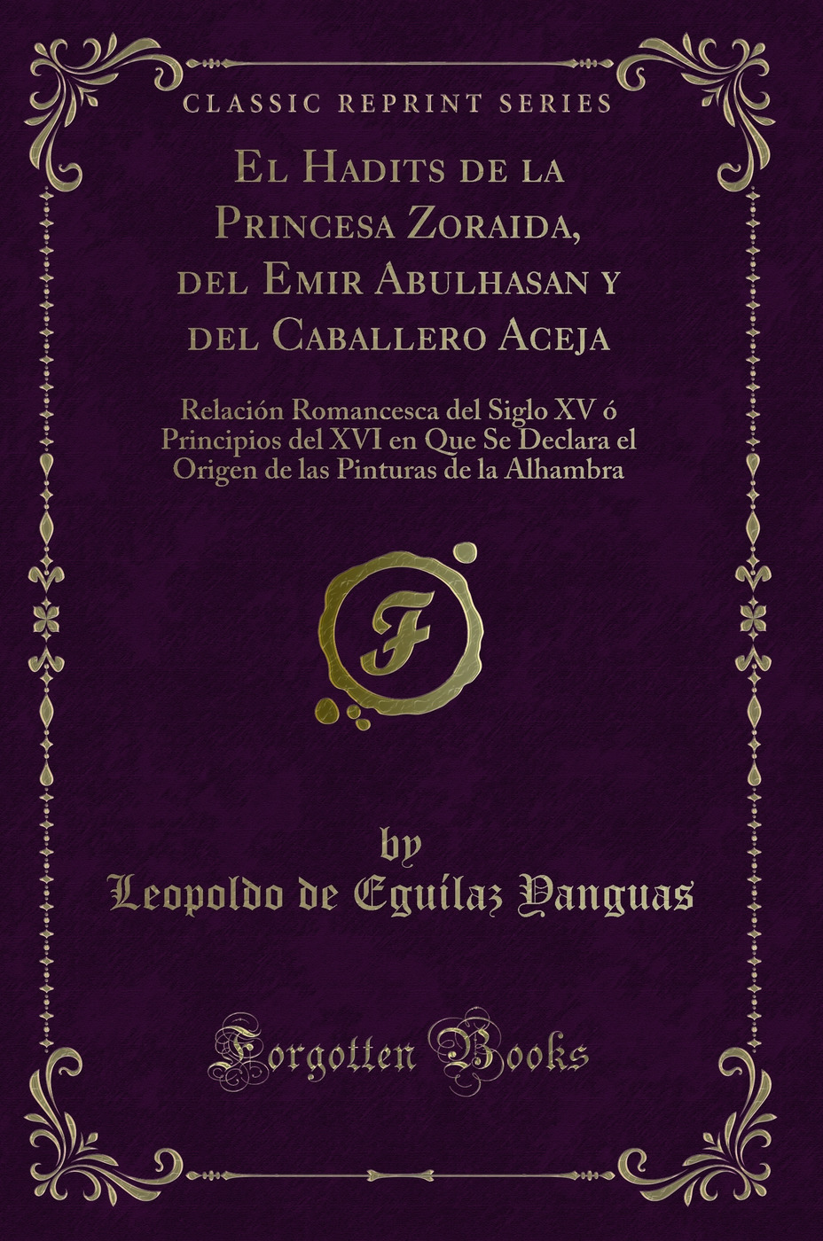 El Hadits de la Princesa Zoraida, del Emir Abulhasan y del Caballero Aceja: Relación Romancesca del Siglo XV ó Principios del XVI en Que Se Declara el Origen de las Pinturas de la Alhambra (Classic Reprint)