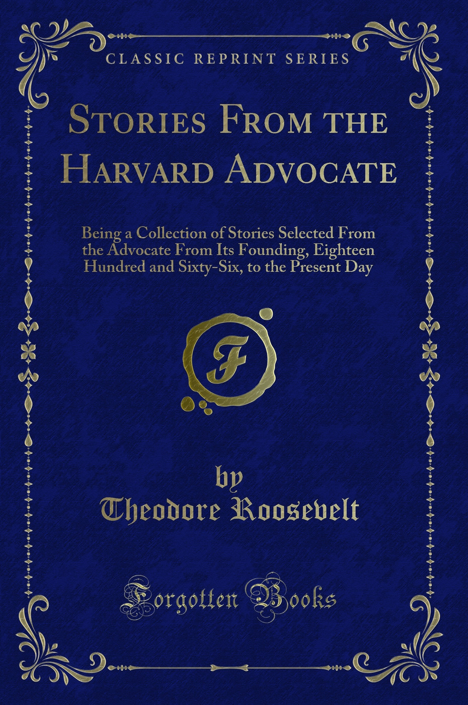 Stories From the Harvard Advocate: Being a Collection of Stories Selected From the Advocate From Its Founding, Eighteen Hundred and Sixty-Six, to the Present Day (Classic Reprint)