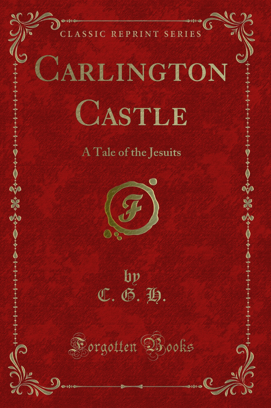 Carlington Castle: A Tale of the Jesuits (Classic Reprint)