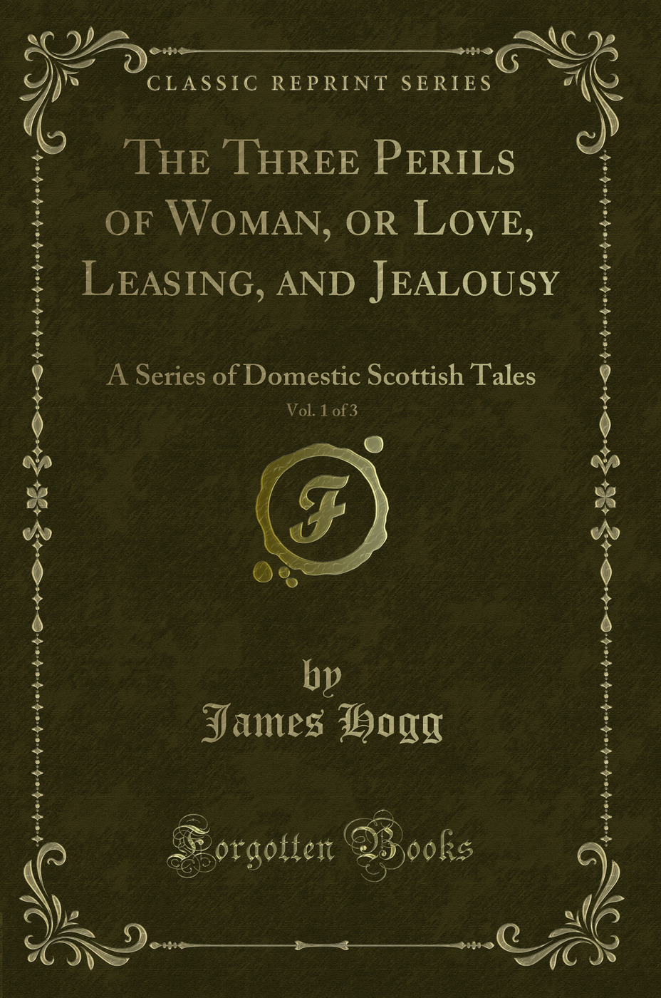 The Three Perils of Woman, or Love, Leasing, and Jealousy, Vol. 1 of 3: A Series of Domestic Scottish Tales (Classic Reprint)