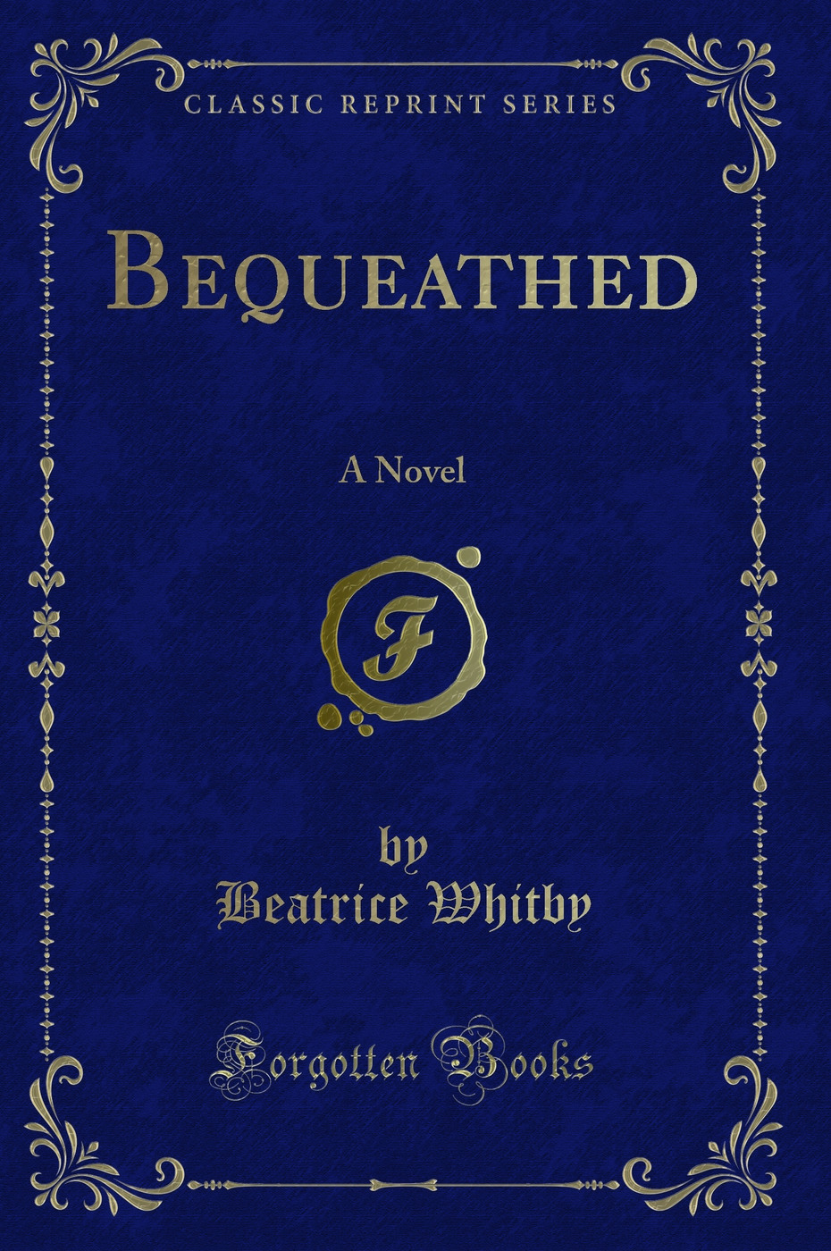 Bequeathed: A Novel (Classic Reprint)
