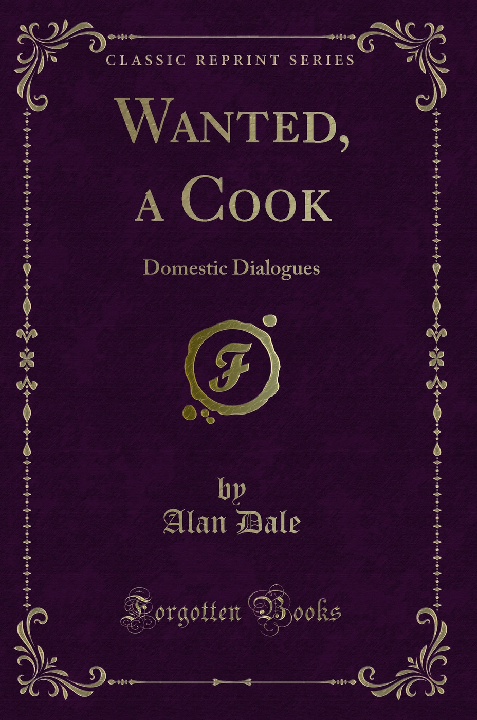 Wanted, a Cook: Domestic Dialogues (Classic Reprint)