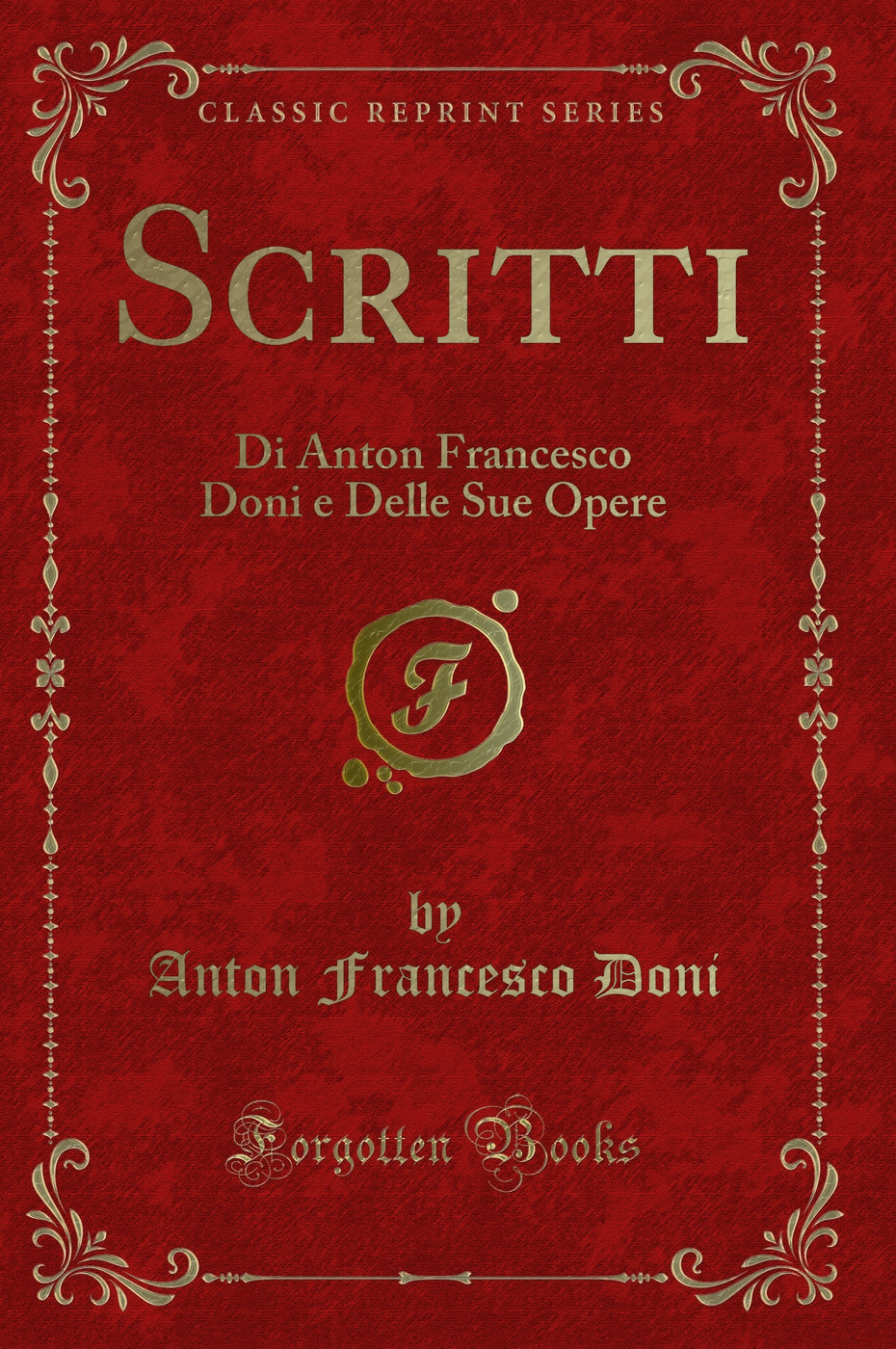 Scritti: Di Anton Francesco Doni e Delle Sue Opere (Classic Reprint)