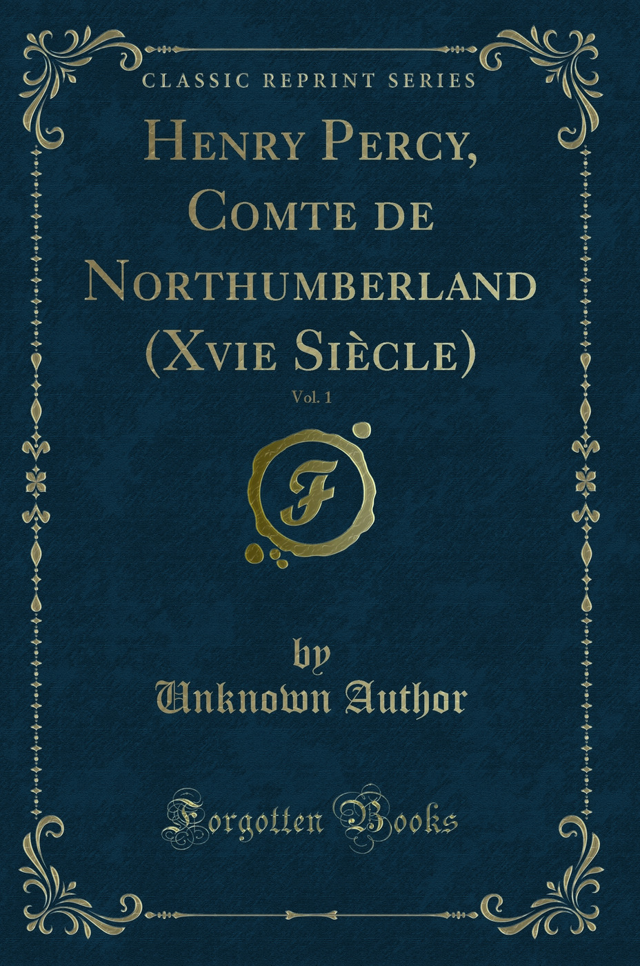 Henry Percy, Comte de Northumberland (Xvie Siècle), Vol. 1 (Classic Reprint)