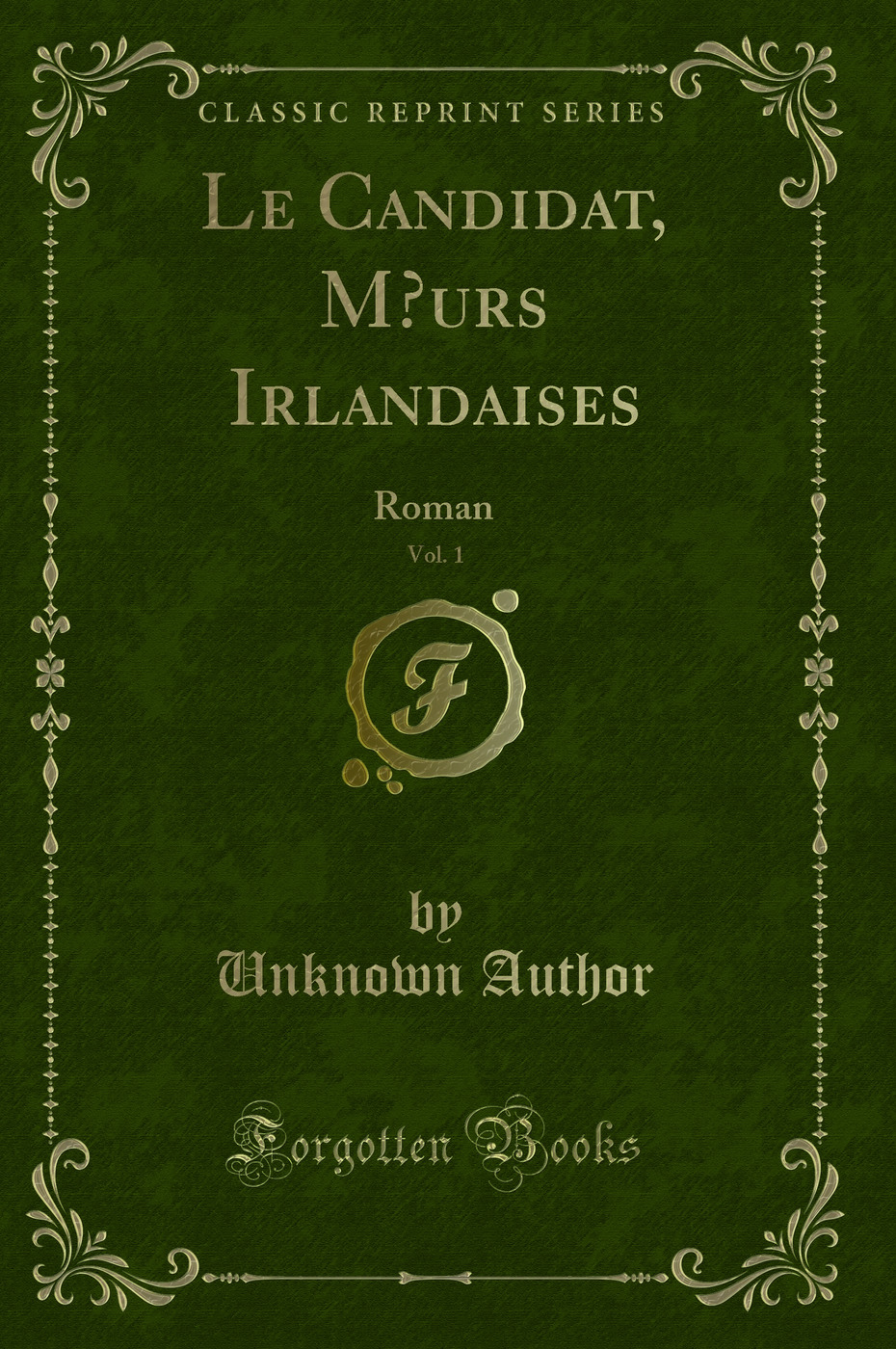 Le Candidat, Mœurs Irlandaises, Vol. 1: Roman (Classic Reprint)