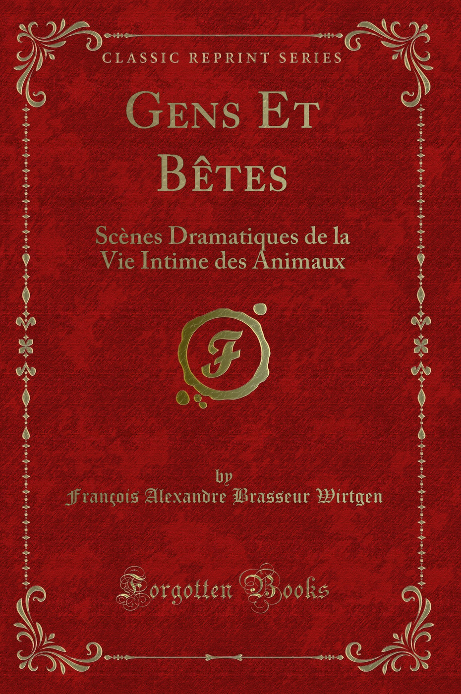 Gens Et Bêtes: Scènes Dramatiques de la Vie Intime des Animaux (Classic Reprint)