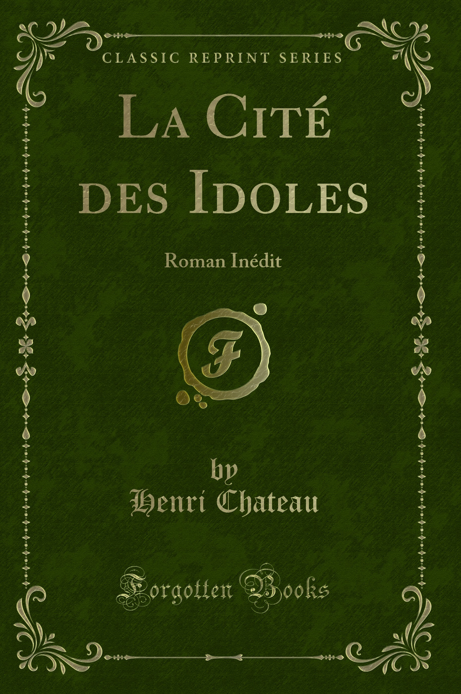 La Cité des Idoles: Roman Inédit (Classic Reprint)