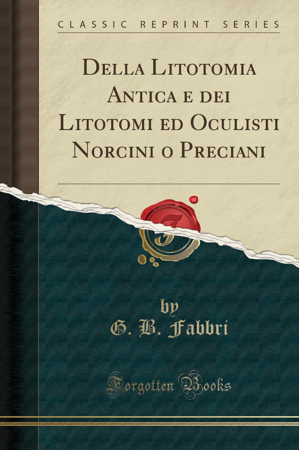 Della Litotomia Antica e dei Litotomi ed Oculisti Norcini o Preciani (Classic Reprint)