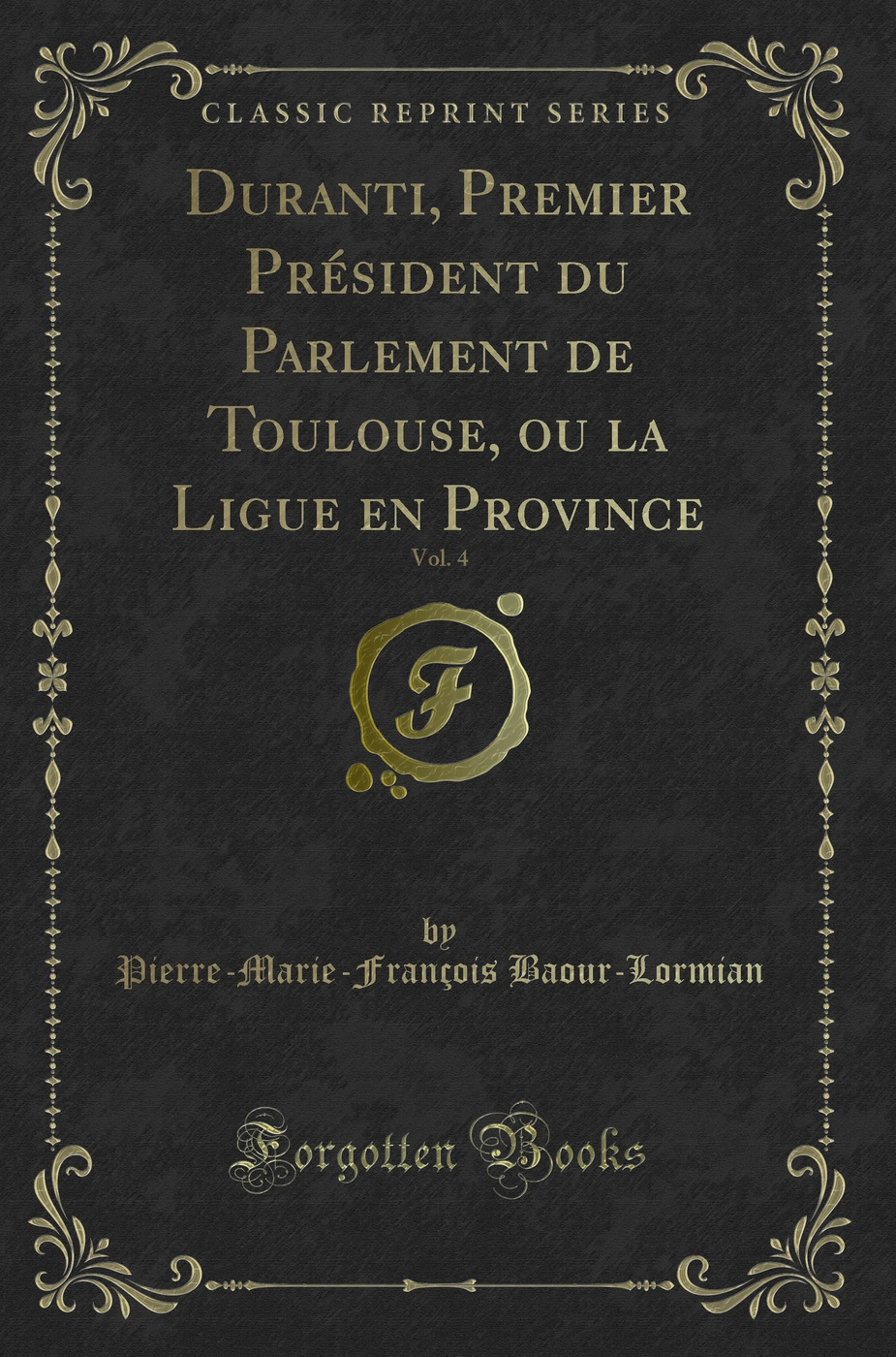 Duranti, Premier Président du Parlement de Toulouse, ou la Ligue en Province, Vol. 4 (Classic Reprint)