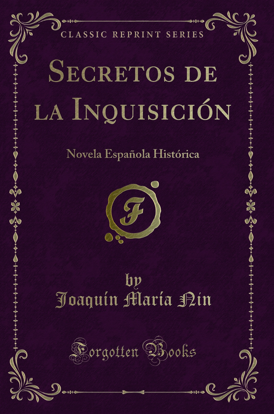 Secretos de la Inquisición: Novela Española Histórica (Classic Reprint)
