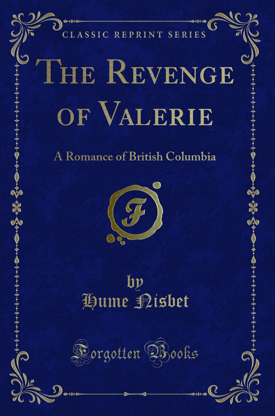 The Revenge of Valerie: A Romance of British Columbia (Classic Reprint)