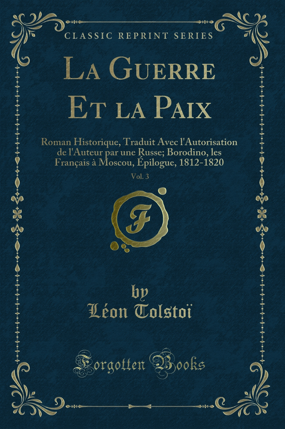 La Guerre Et la Paix, Vol. 3: Roman Historique, Traduit Avec l'Autorisation de l'Auteur par une Russe; Borodino, les Français à Moscou, Épilogue, 1812-1820 (Classic Reprint)