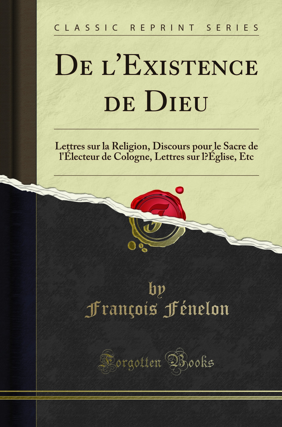 De l'Existence de Dieu: Lettres sur la Religion, Discours pour le Sacre de l'Électeur de Cologne, Lettres sur l’Église, Etc (Classic Reprint)
