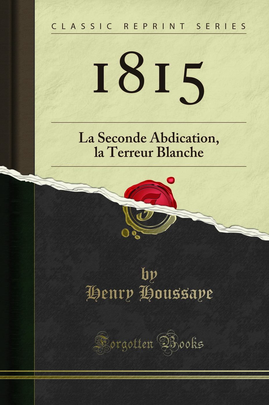 1815: La Seconde Abdication, la Terreur Blanche (Classic Reprint)