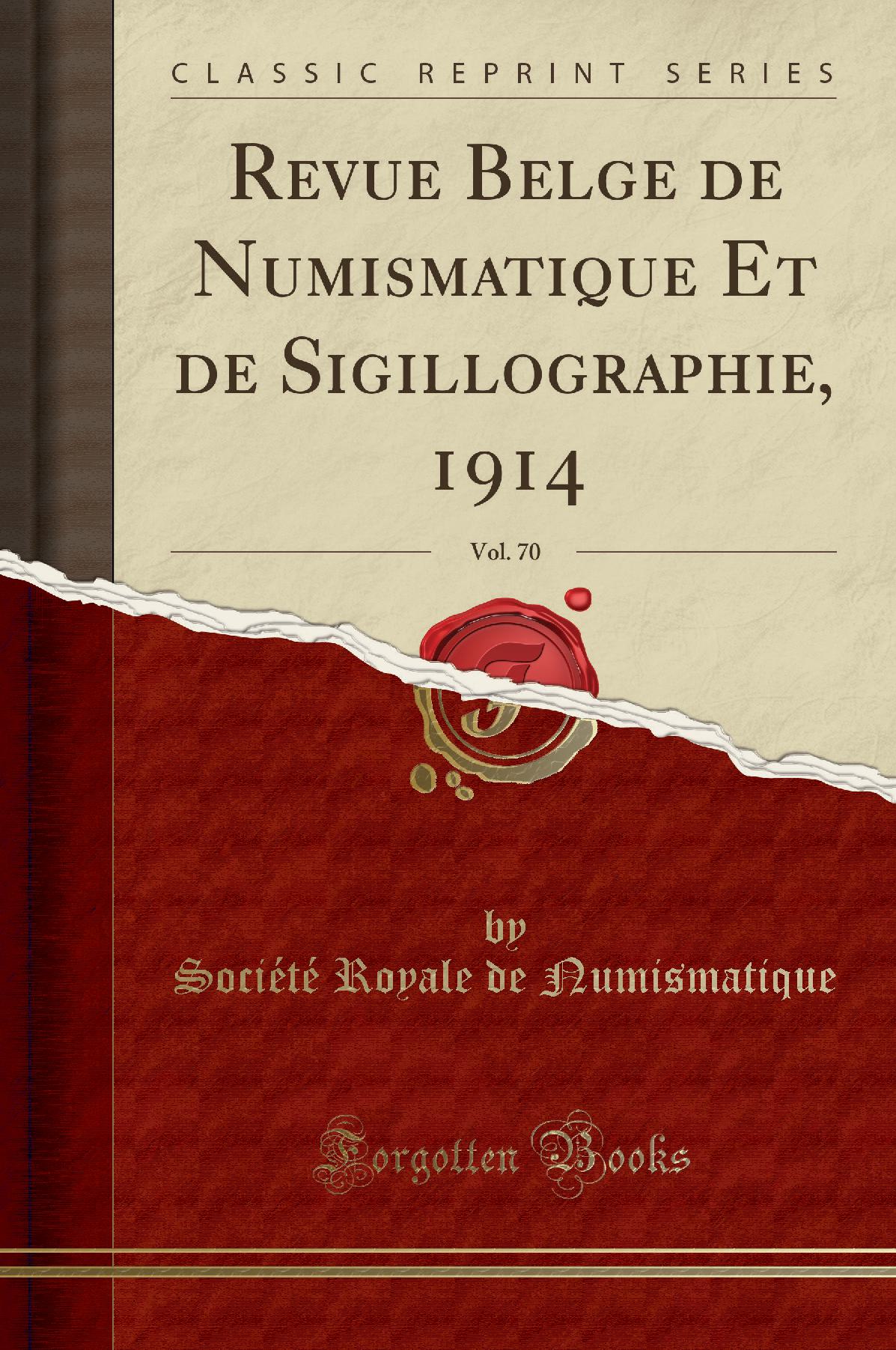 Revue Belge de Numismatique Et de Sigillographie, 1914, Vol. 70 (Classic Reprint)