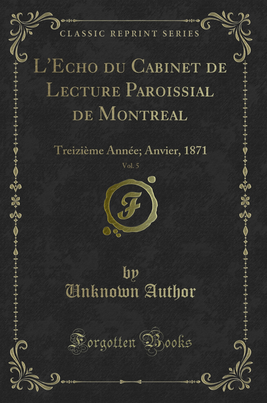 L'Echo du Cabinet de Lecture Paroissial de Montreal, Vol. 5: Treizième Année; Anvier, 1871 (Classic Reprint)