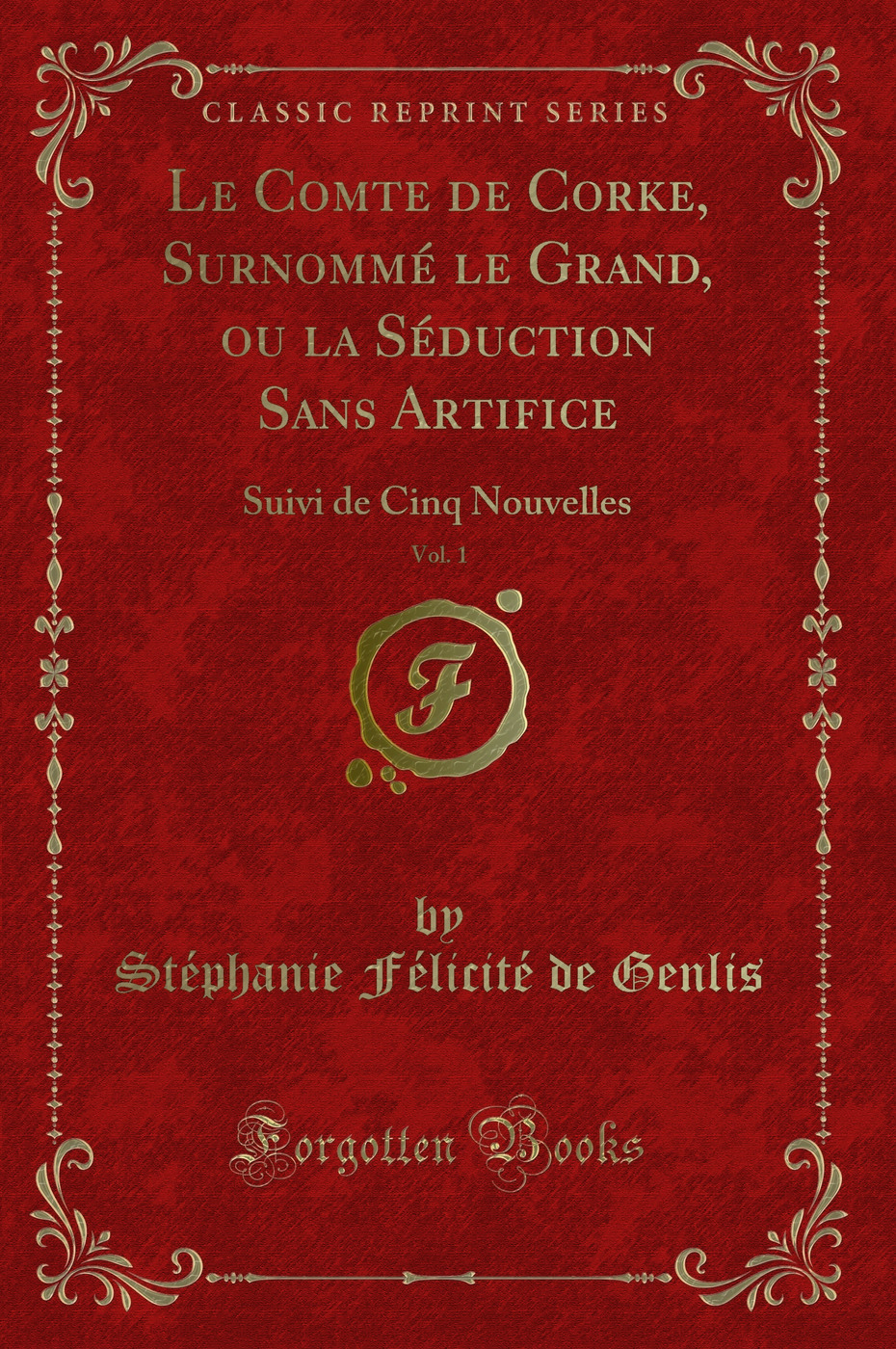 Le Comte de Corke, Surnommé le Grand, ou la Séduction Sans Artifice, Vol. 1: Suivi de Cinq Nouvelles (Classic Reprint)