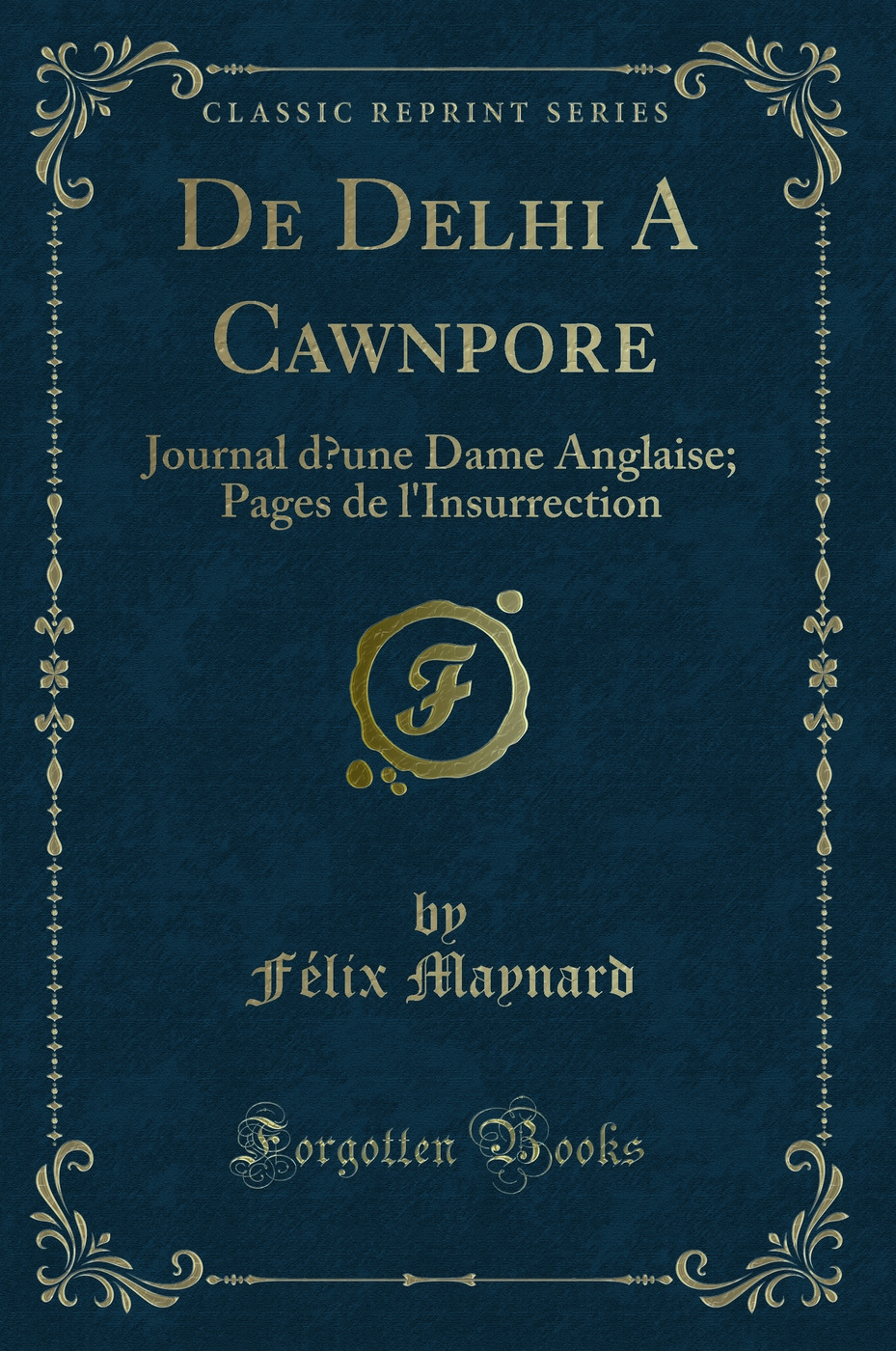 De Delhi A Cawnpore: Journal d’une Dame Anglaise; Pages de l'Insurrection (Classic Reprint)